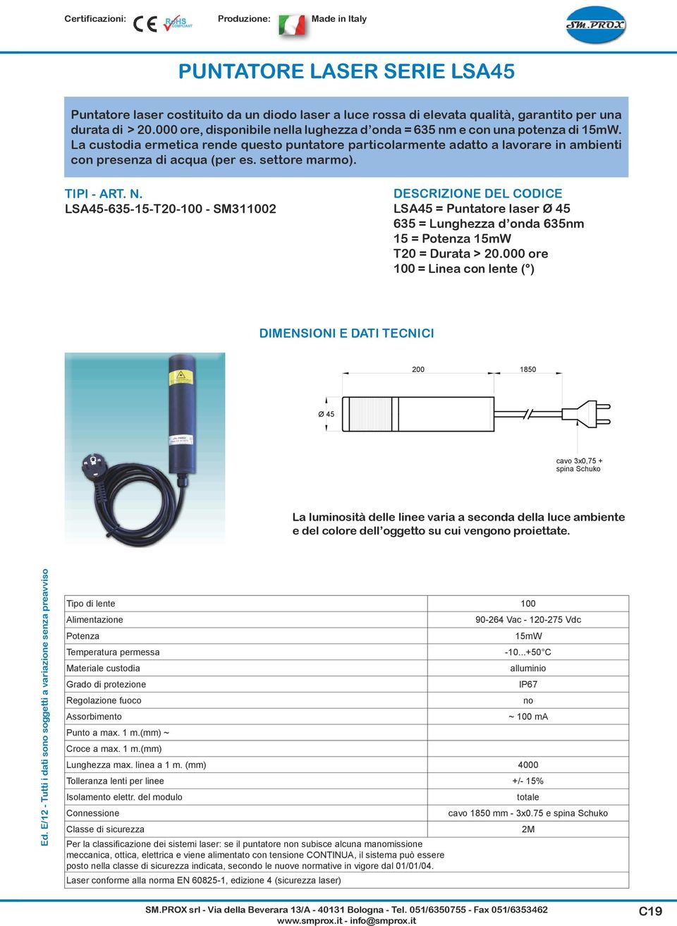 settore marmo). TIPI - ART. N. LSA45-635-15-T20-100 - SM311002 DESCRIZIONE DEL CODICE LSA45 = Puntatore laser Ø 45 635 = Lunghezza d onda 635nm 15 = Potenza 15mW T20 = Durata > 20.