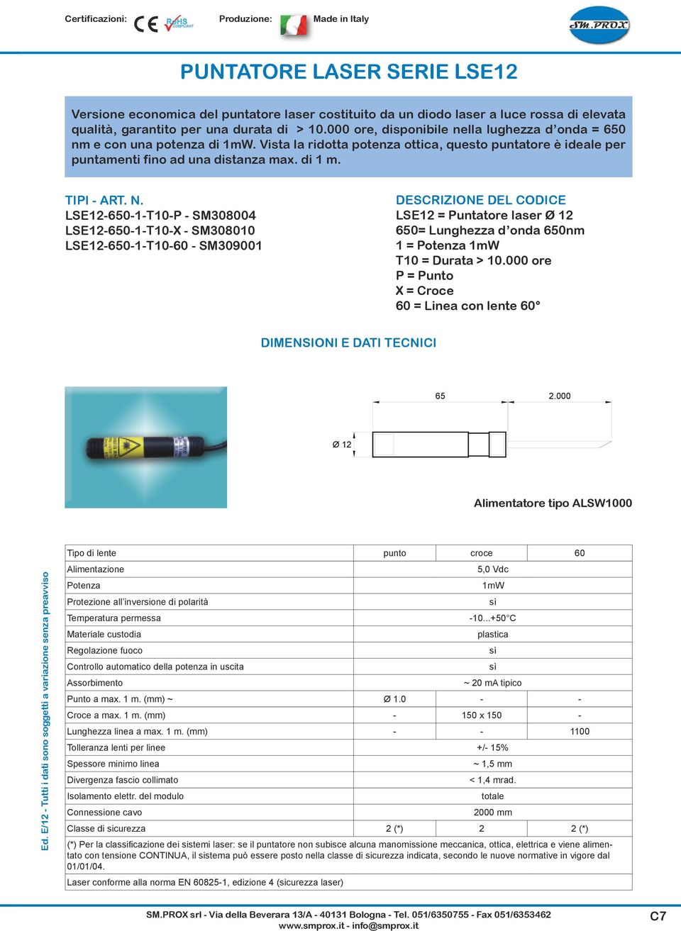 LSE12-650-1-T10-P - SM308004 LSE12-650-1-T10-X - SM308010 LSE12-650-1-T10-60 - SM309001 DESCRIZIONE DEL CODICE LSE12 = Puntatore laser Ø 12 650= Lunghezza d onda 650nm 1 = Potenza 1mW T10 = Durata >