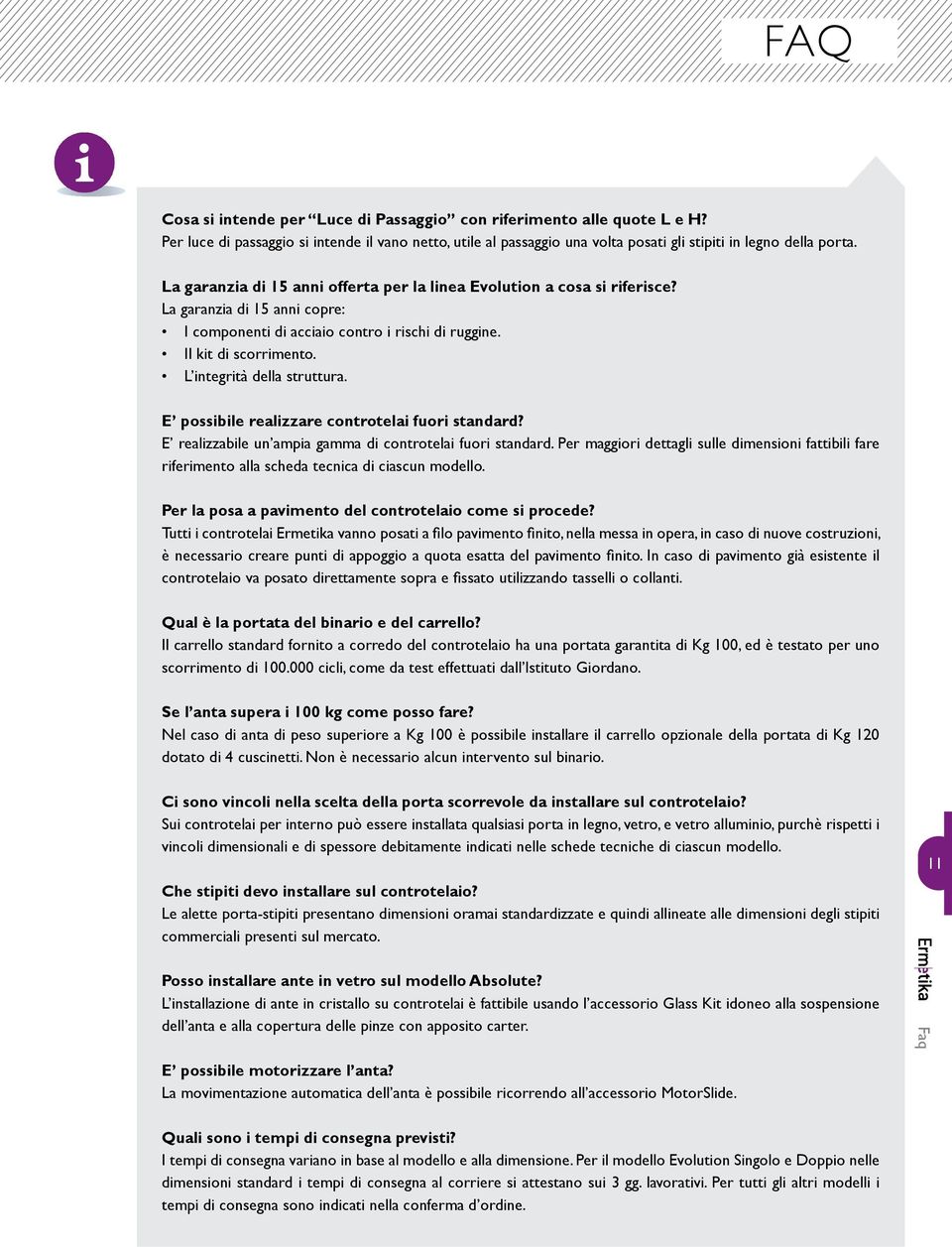 L integrità della struttura. E possibile realizzare controtelai fuori standard? E realizzabile un ampia gamma di controtelai fuori standard.