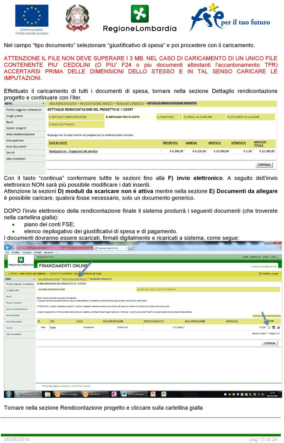 IMPUTAZIONI. Effettuato il caricamento di tutti i documenti di spesa, tornare nella sezione Dettaglio rendicontazione progetto e continuare con l iter.