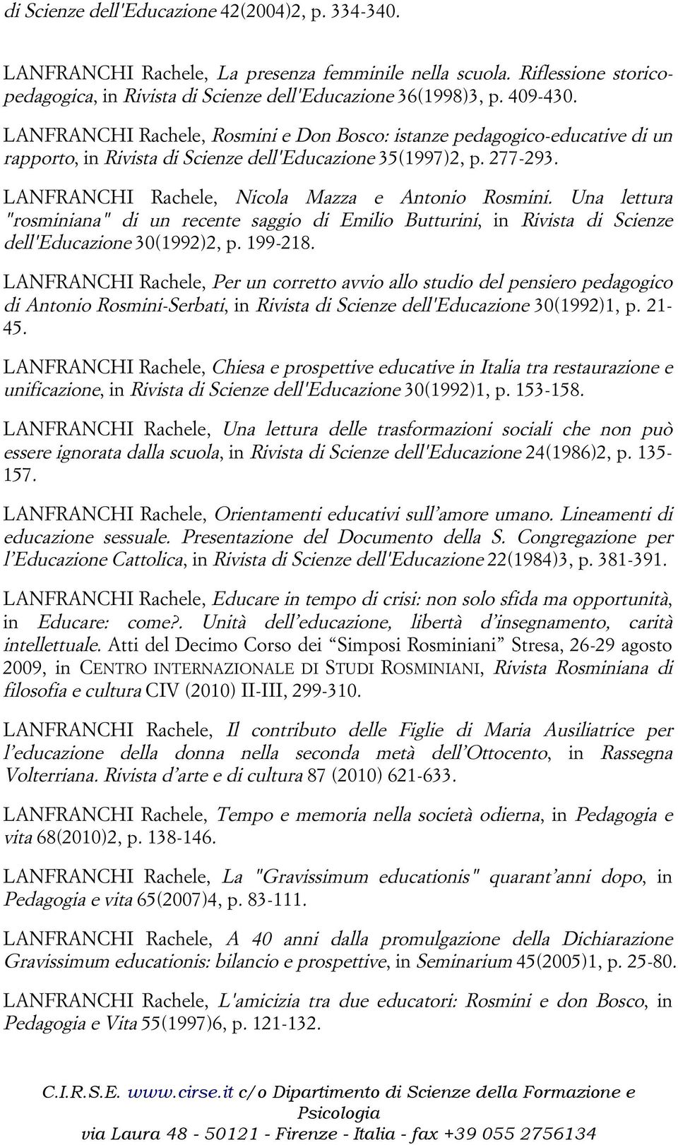Una lettura "rosminiana" di un recente saggio di Emilio Butturini, in Rivista di Scienze dell'educazione 30(1992)2, p. 199-218.