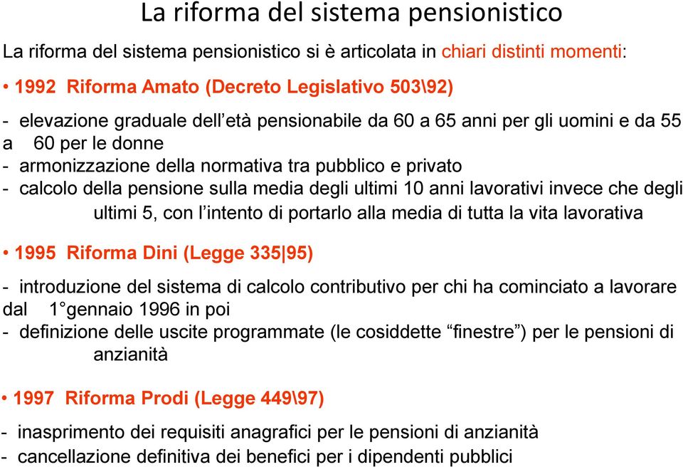 invece che degli ultimi 5, con l intento di portarlo alla media di tutta la vita lavorativa 1995 Riforma Dini (Legge 335 95) - introduzione del sistema di calcolo contributivo per chi ha cominciato a