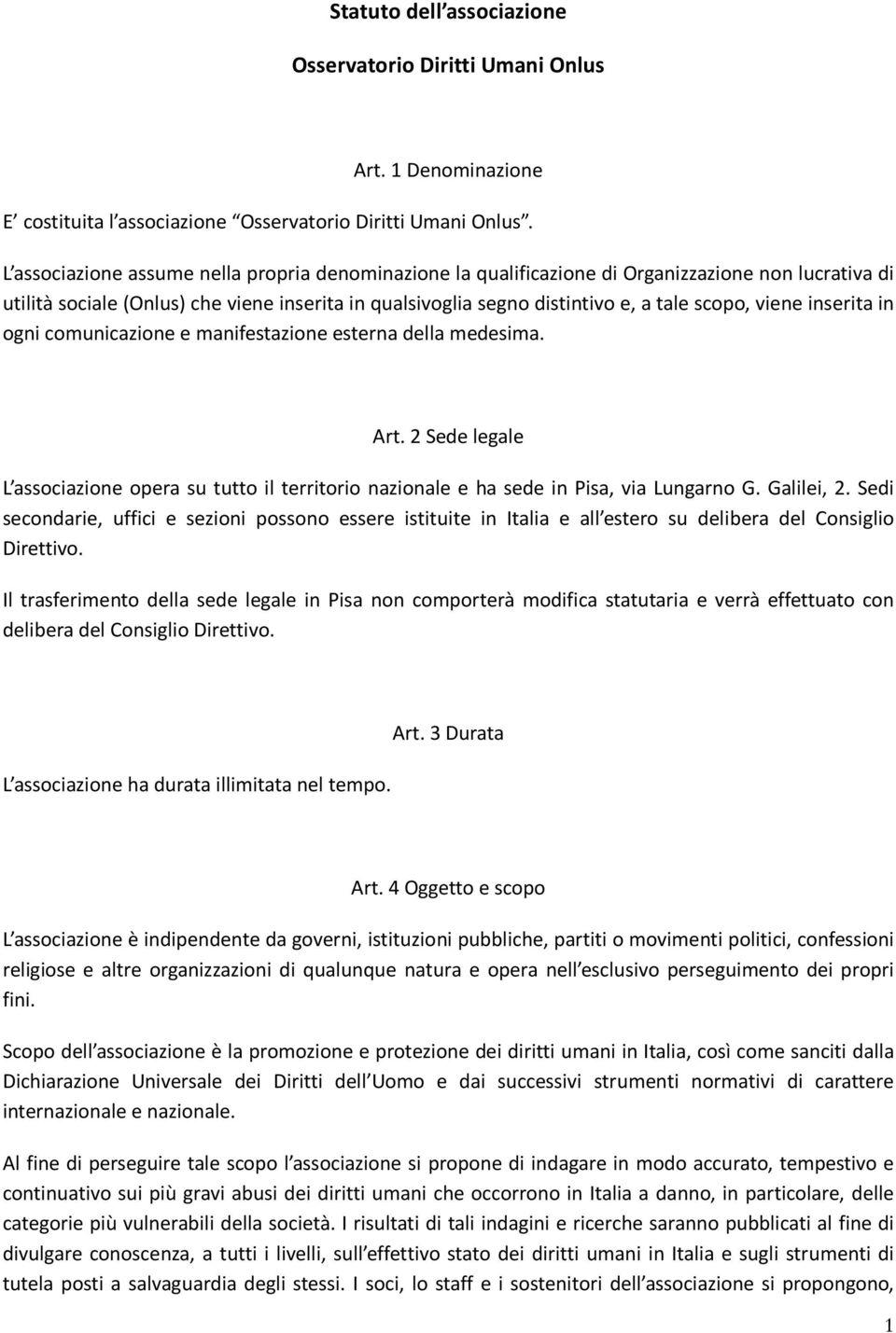 viene inserita in ogni comunicazione e manifestazione esterna della medesima. Art. 2 Sede legale L associazione opera su tutto il territorio nazionale e ha sede in Pisa, via Lungarno G. Galilei, 2.