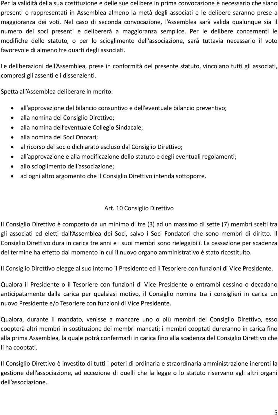 Per le delibere concernenti le modifiche dello statuto, o per lo scioglimento dell associazione, sarà tuttavia necessario il voto favorevole di almeno tre quarti degli associati.