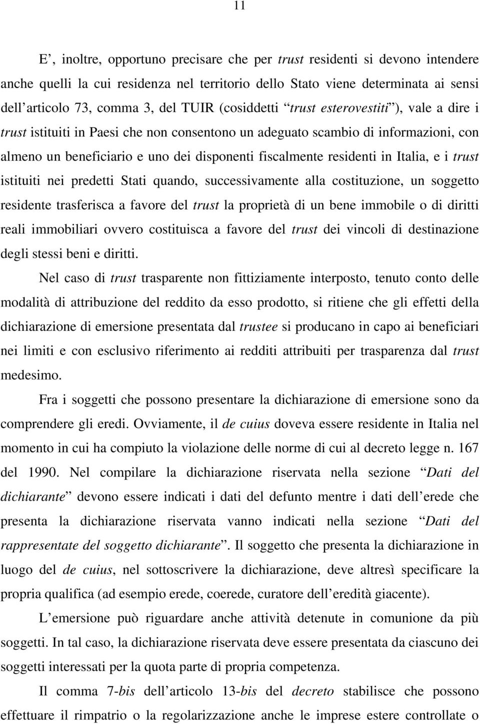 in Italia, e i trust istituiti nei predetti Stati quando, successivamente alla costituzione, un soggetto residente trasferisca a favore del trust la proprietà di un bene immobile o di diritti reali