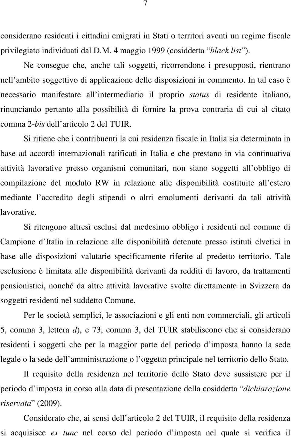 In tal caso è necessario manifestare all intermediario il proprio status di residente italiano, rinunciando pertanto alla possibilità di fornire la prova contraria di cui al citato comma 2-bis dell