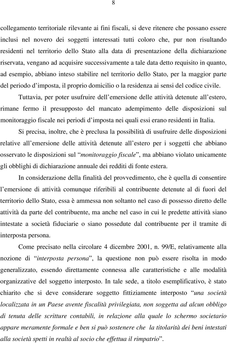 dello Stato, per la maggior parte del periodo d imposta, il proprio domicilio o la residenza ai sensi del codice civile.