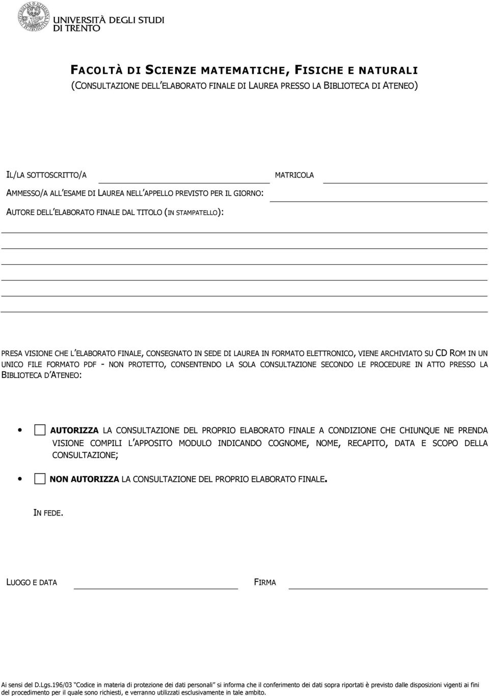 SU CD ROM IN UN UNICO FILE FORMATO PDF - NON PROTETTO, CONSENTENDO LA SOLA CONSULTAZIONE SECONDO LE PROCEDURE IN ATTO PRESSO LA BIBLIOTECA D ATENEO: AUTORIZZA LA CONSULTAZIONE DEL PROPRIO ELABORATO