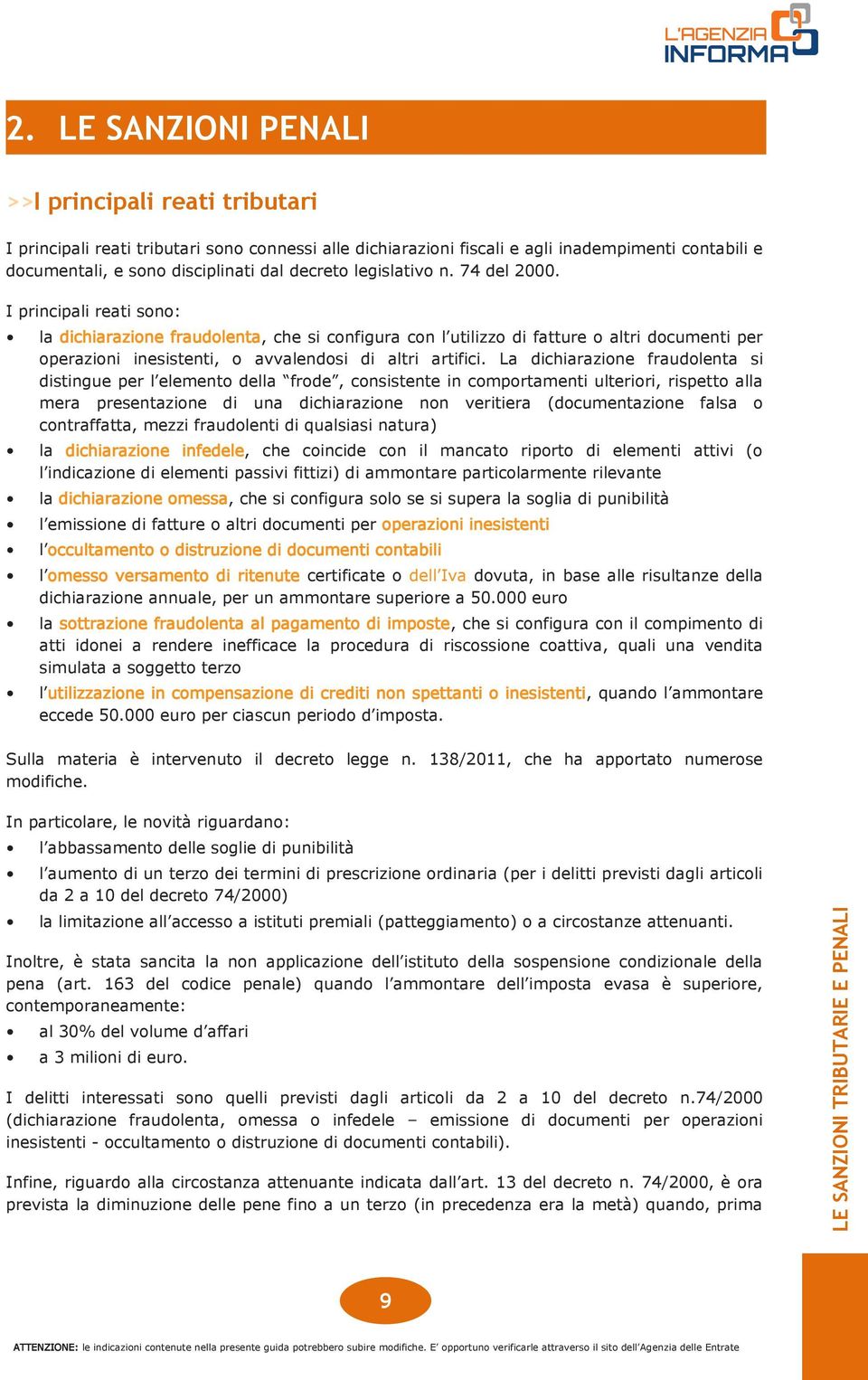 I principali reati sono: la dichiarazione fraudolenta, che si configura con l utilizzo di fatture o altri documenti per operazioni inesistenti, o avvalendosi di altri artifici.