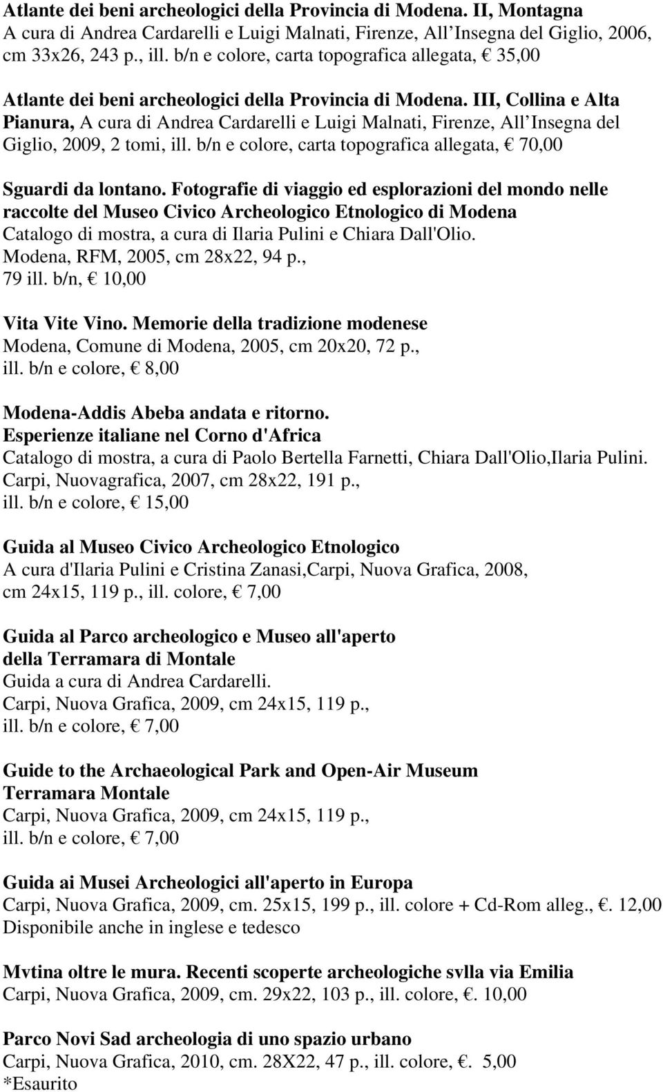 III, Collina e Alta Pianura, A cura di Andrea Cardarelli e Luigi Malnati, Firenze, All Insegna del Giglio, 2009, 2 tomi, ill. b/n e colore, carta topografica allegata, 70,00 Sguardi da lontano.