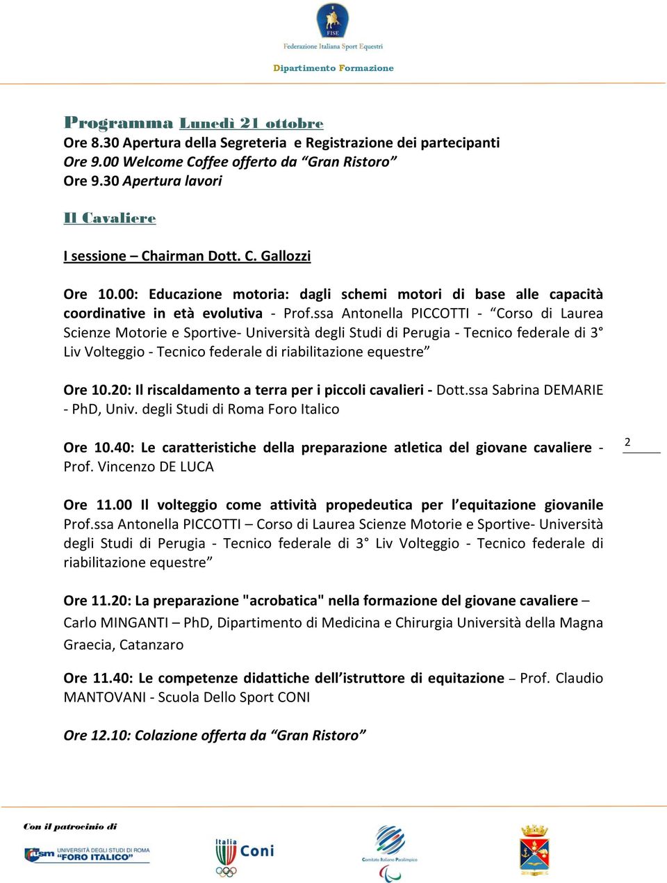 ssa Antonella PICCOTTI Corso di Laurea Scienze Motorie e Sportive Università degli Studi di Perugia Tecnico federale di 3 Liv Volteggio Tecnico federale di riabilitazione equestre Ore 10.