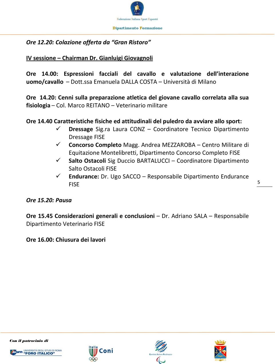 40 Caratteristiche fisiche ed attitudinali del puledro da avviare allo sport: Dressage Sig.ra Laura CONZ Coordinatore Tecnico Dipartimento Dressage FISE Concorso Completo Magg.