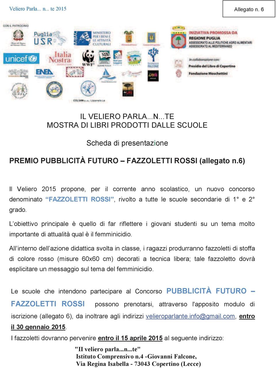 L obiettivo principale è quello di far riflettere i giovani studenti su un tema molto importante di attualità qual è il femminicidio.