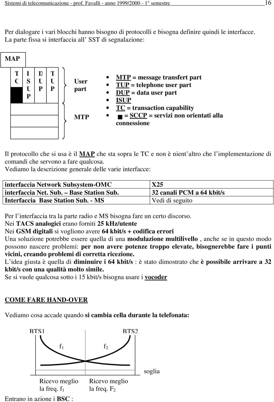 capability = SCCP = servizi non orientati alla connessione Il protocollo che si usa è il MAP che sta sopra le TC e non è nient altro che l implementazione di comandi che servono a fare qualcosa.