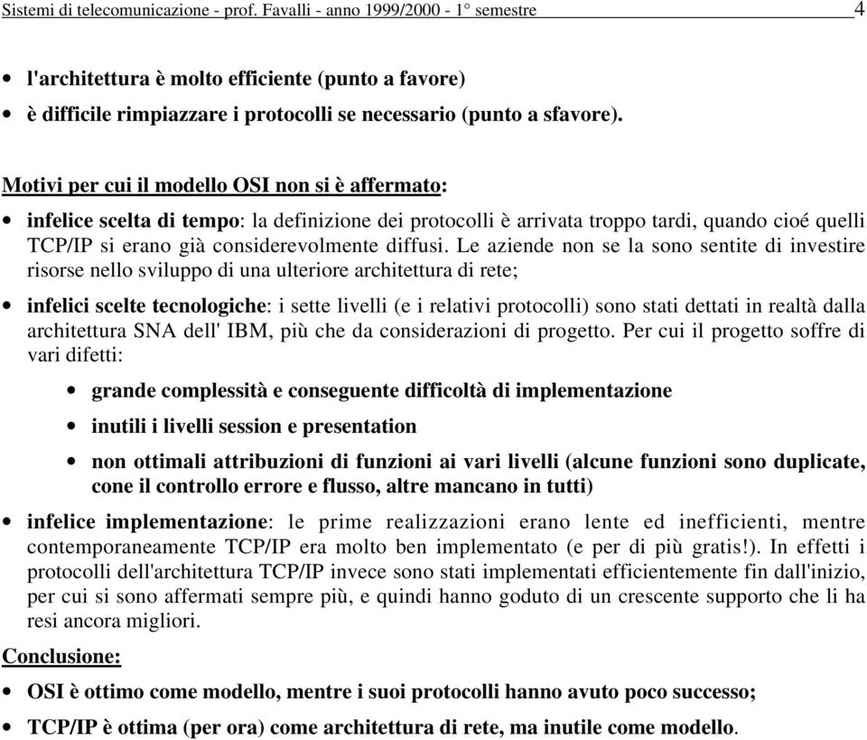 Le aziende non se la sono sentite di investire risorse nello sviluppo di una ulteriore architettura di rete; infelici scelte tecnologiche: i sette livelli (e i relativi protocolli) sono stati dettati