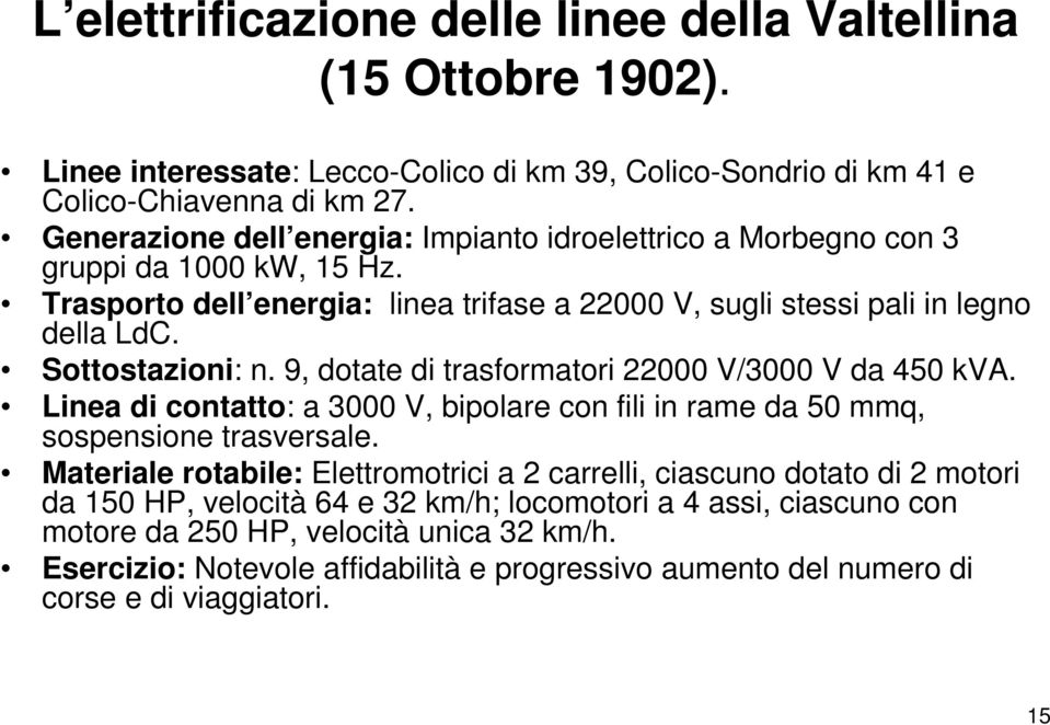 9, dotate di trasformatori 22000 V/3000 V da 450 kva. Linea di contatto: a 3000 V, bipolare con fili in rame da 50 mmq, sospensione trasversale.