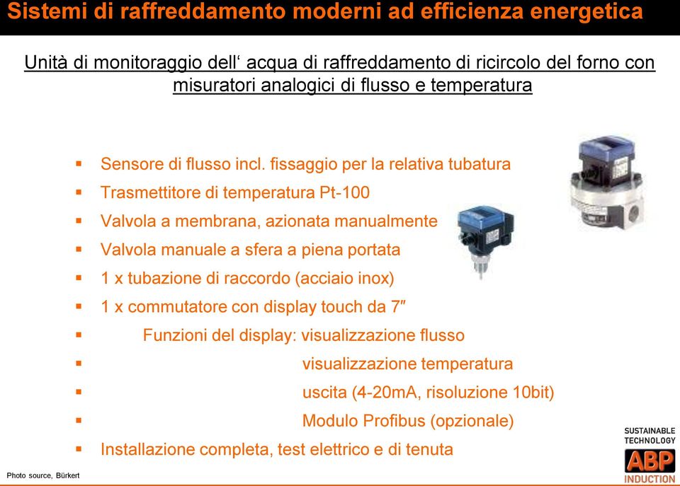 fissaggio per la relativa tubatura Trasmettitore di temperatura Pt-100 Valvola a membrana, azionata manualmente Valvola manuale a sfera a piena