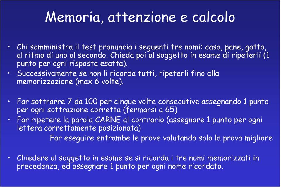 Far sottrarre 7 da 100 per cinque volte consecutive assegnando 1 punto per ogni sottrazione corretta (fermarsi a 65) Far ripetere la parola CARNE al contrario (assegnare 1 punto