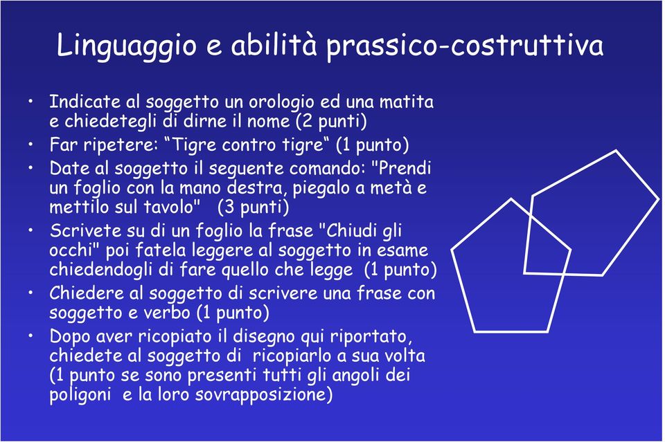 gli occhi" poi fatela leggere al soggetto in esame chiedendogli di fare quello che legge (1 punto) Chiedere al soggetto di scrivere una frase con soggetto e verbo (1