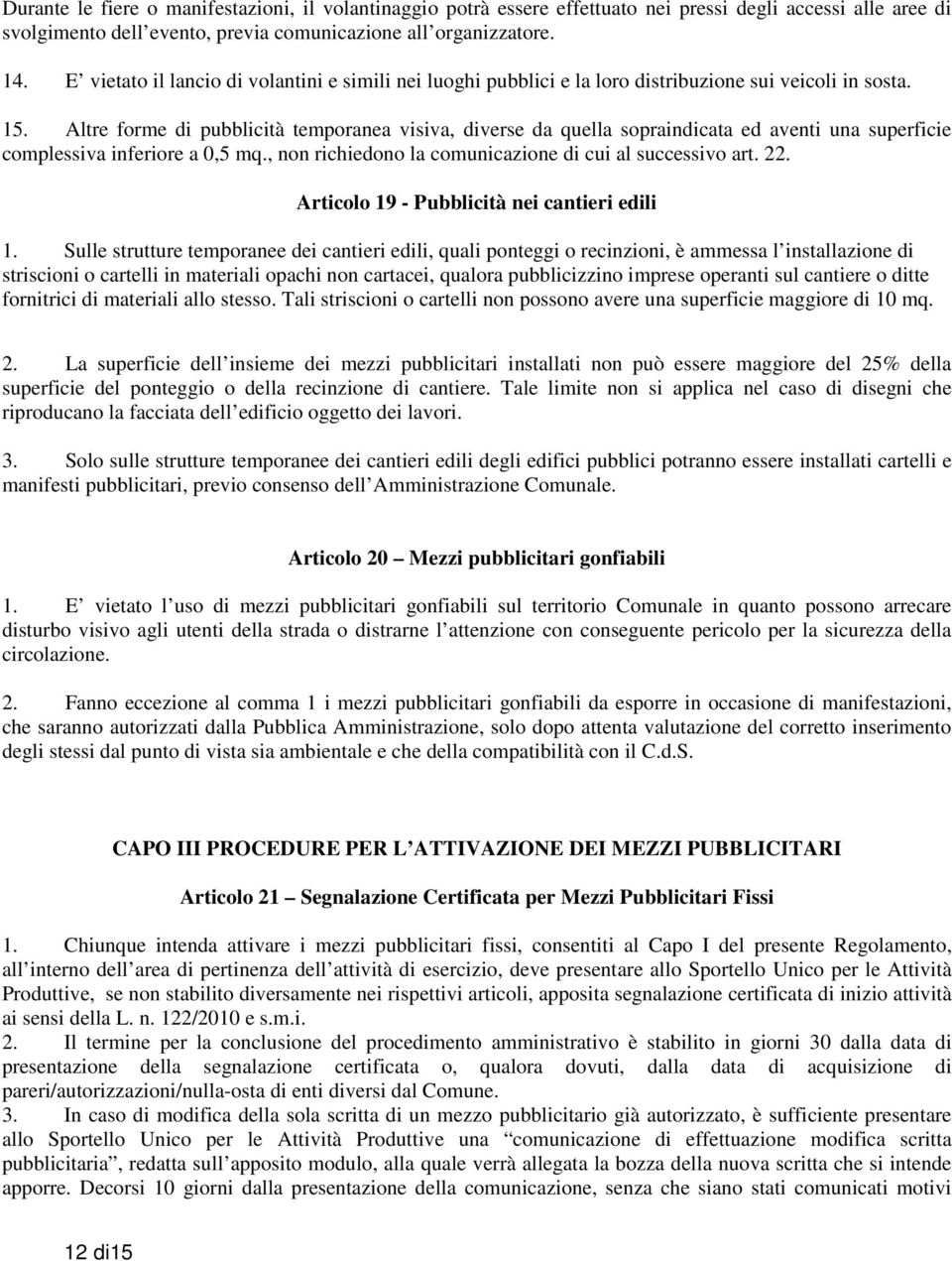 Altre forme di pubblicità temporanea visiva, diverse da quella sopraindicata ed aventi una superficie complessiva inferiore a 0,5 mq., non richiedono la comunicazione di cui al successivo art. 22.