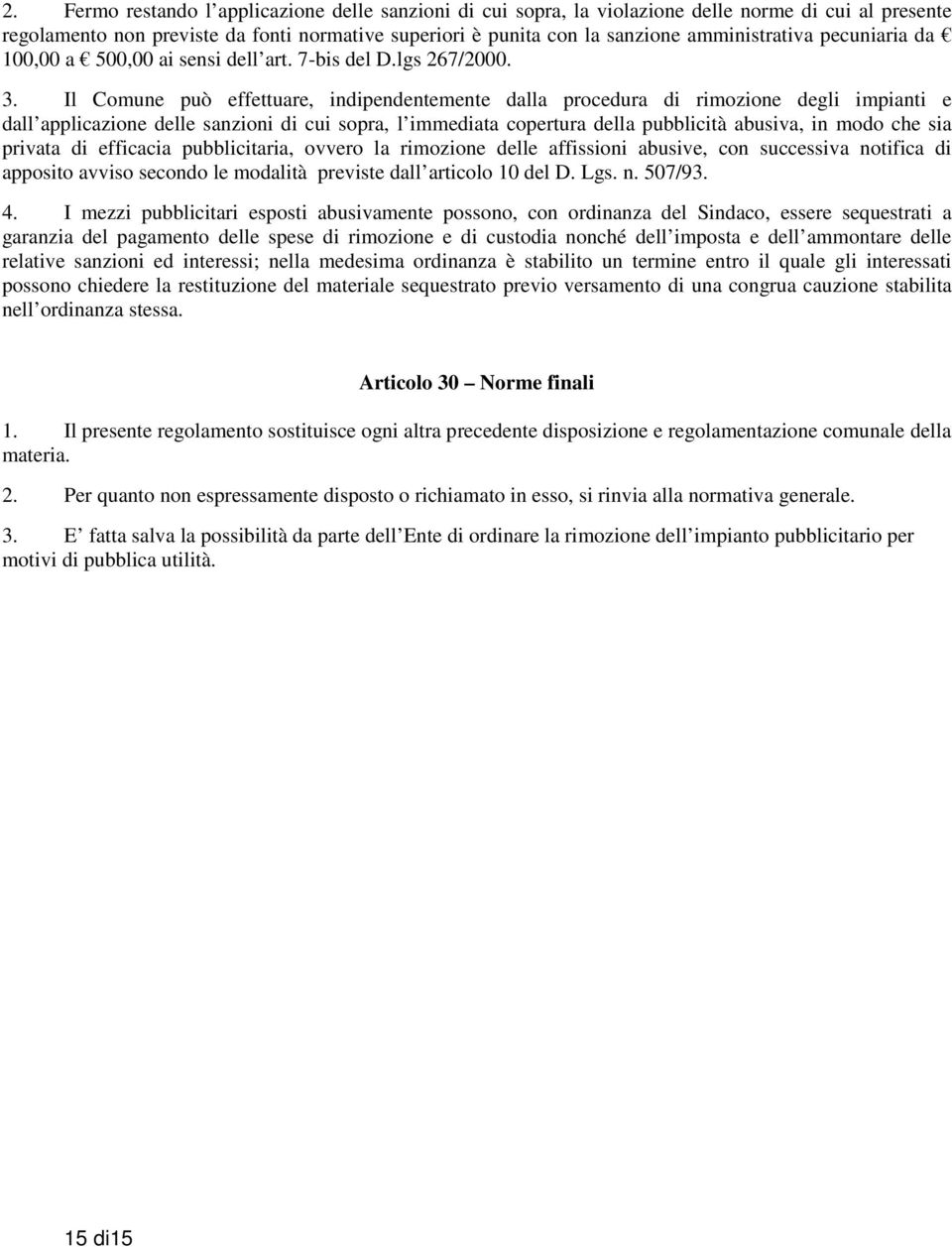 Il Comune può effettuare, indipendentemente dalla procedura di rimozione degli impianti e dall applicazione delle sanzioni di cui sopra, l immediata copertura della pubblicità abusiva, in modo che