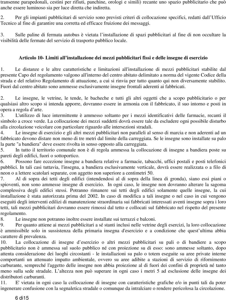 Sulle paline di fermata autobus è vietata l installazione di spazi pubblicitari al fine di non occultare la visibilità delle fermate del servizio di trasporto pubblico locale.