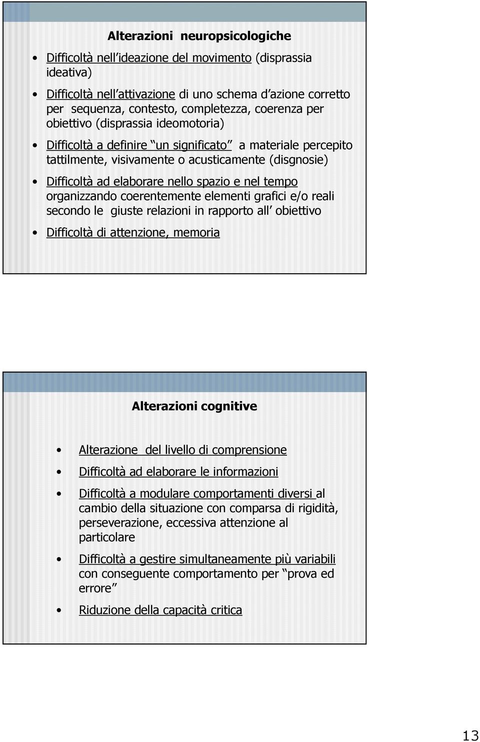 organizzando coerentemente elementi grafici e/o reali secondo le giuste relazioni in rapporto all obiettivo Difficoltà di attenzione, memoria Alterazioni cognitive Alterazione del livello di