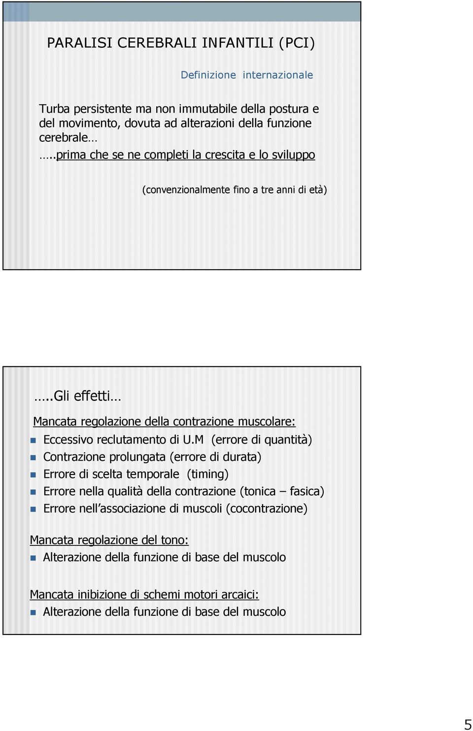 M (errore di quantità) Contrazione prolungata (errore di durata) Errore di scelta temporale (timing) Errore nella qualità della contrazione (tonica fasica) Errore nell associazione di