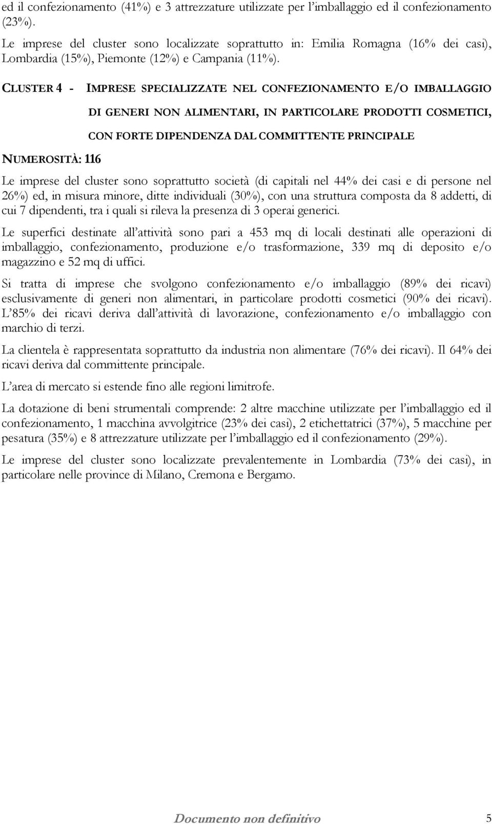 CLUSTER 4 - IMPRESE SPECIALIZZATE NEL CONFEZIONAMENTO E/O IMBALLAGGIO NUMEROSITÀ: 116 DI GENERI NON ALIMENTARI, IN PARTICOLARE PRODOTTI COSMETICI, CON FORTE DIPENDENZA DAL COMMITTENTE PRINCIPALE Le