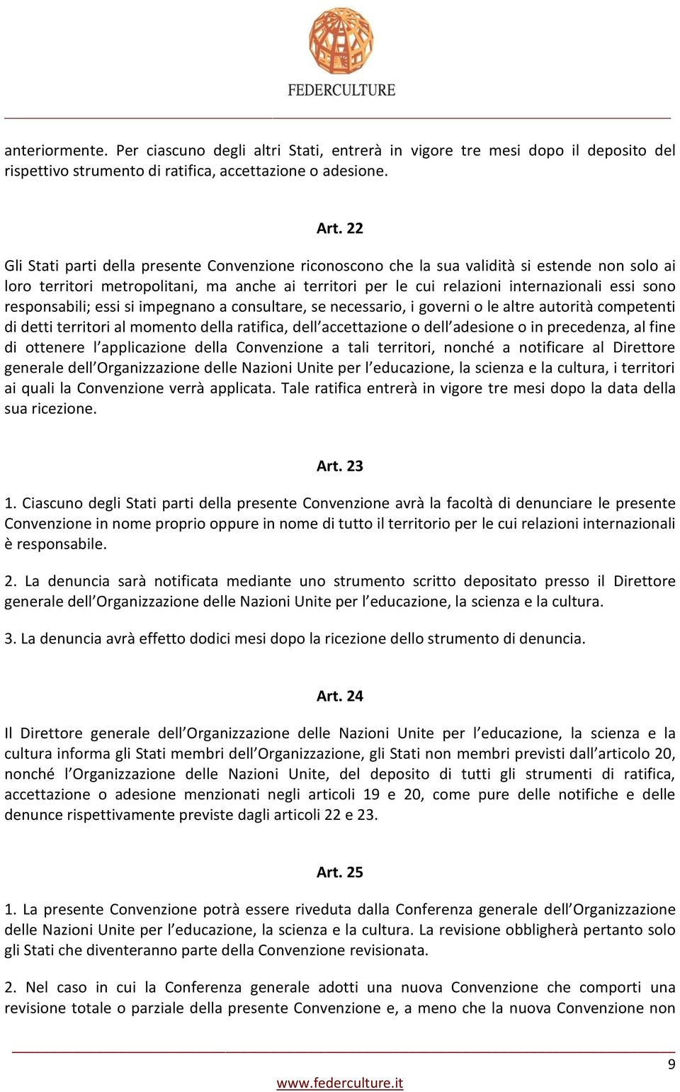 responsabili; essi si impegnano a consultare, se necessario, i governi o le altre autorità competenti di detti territori al momento della ratifica, dell accettazione o dell adesione o in precedenza,