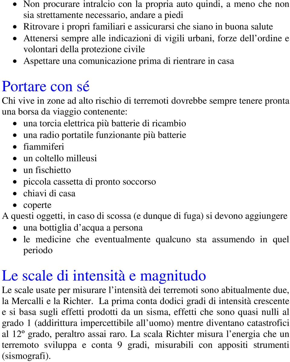 terremoti dovrebbe sempre tenere pronta una borsa da viaggio contenente: una torcia elettrica più batterie di ricambio una radio portatile funzionante più batterie fiammiferi un coltello milleusi un