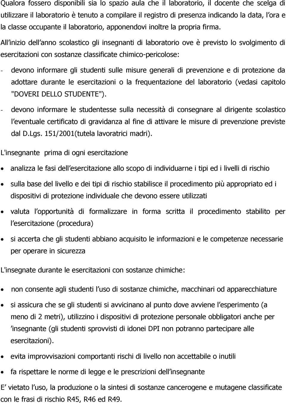 All inizio dell anno scolastico gli insegnanti di laboratorio ove è previsto lo svolgimento di esercitazioni con sostanze classificate chimico-pericolose: - devono informare gli studenti sulle misure