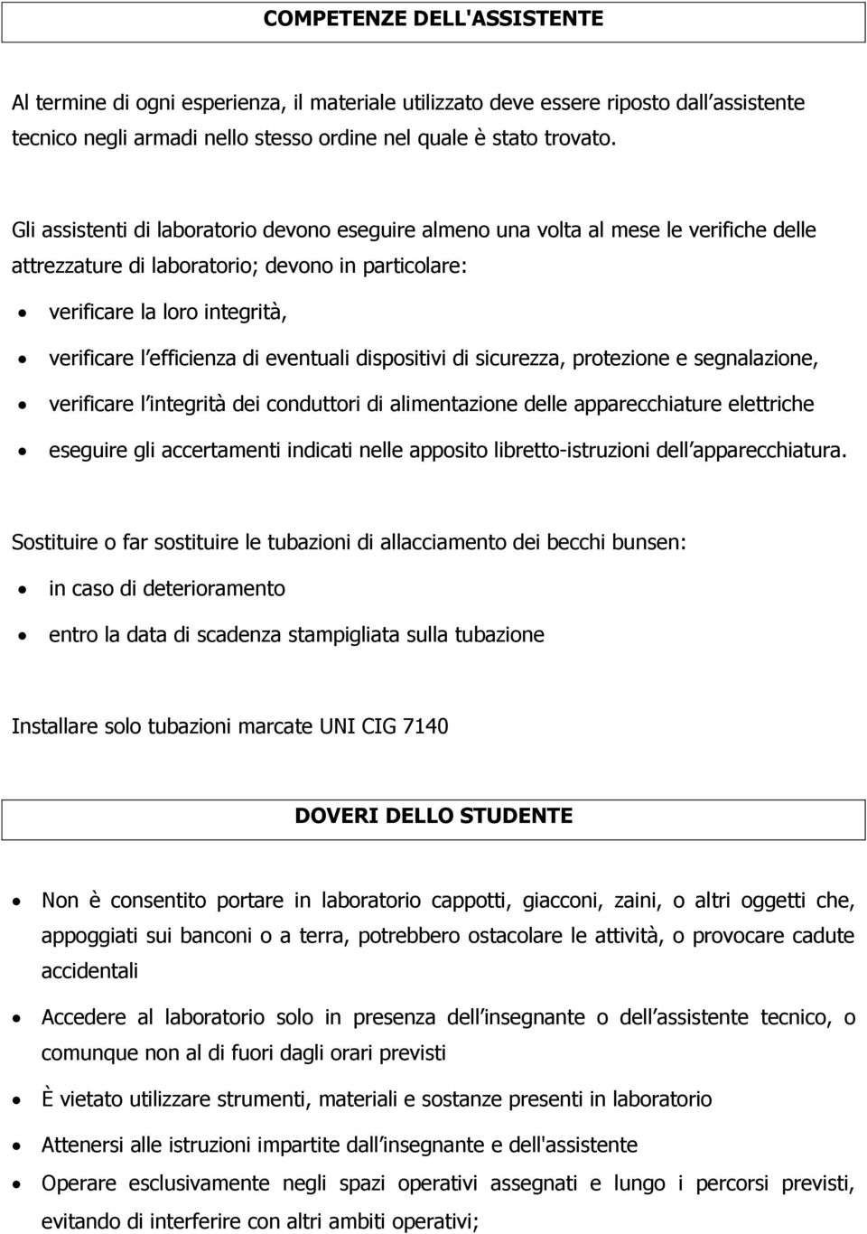 eventuali dispositivi di sicurezza, protezione e segnalazione, verificare l integrità dei conduttori di alimentazione delle apparecchiature elettriche eseguire gli accertamenti indicati nelle