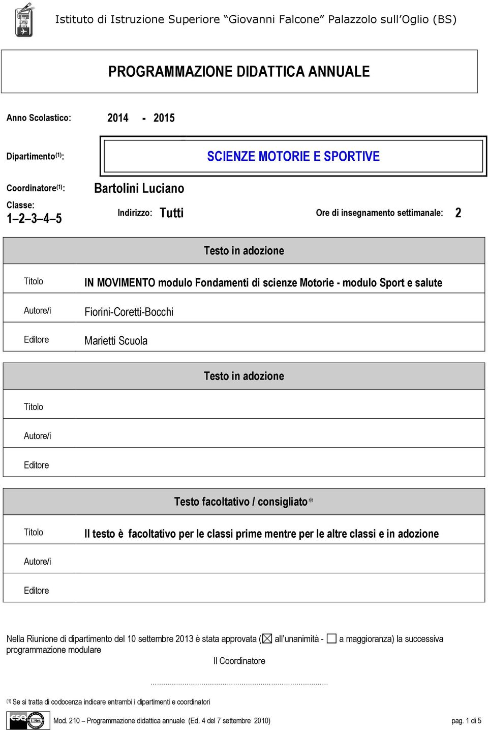 testo è facoltativo per le classi prime mentre per le altre classi e in adozione Nella Riunione di dipartimento del 10 settembre 2013 è stata approvata ( all unanimità - a maggioranza) la successiva