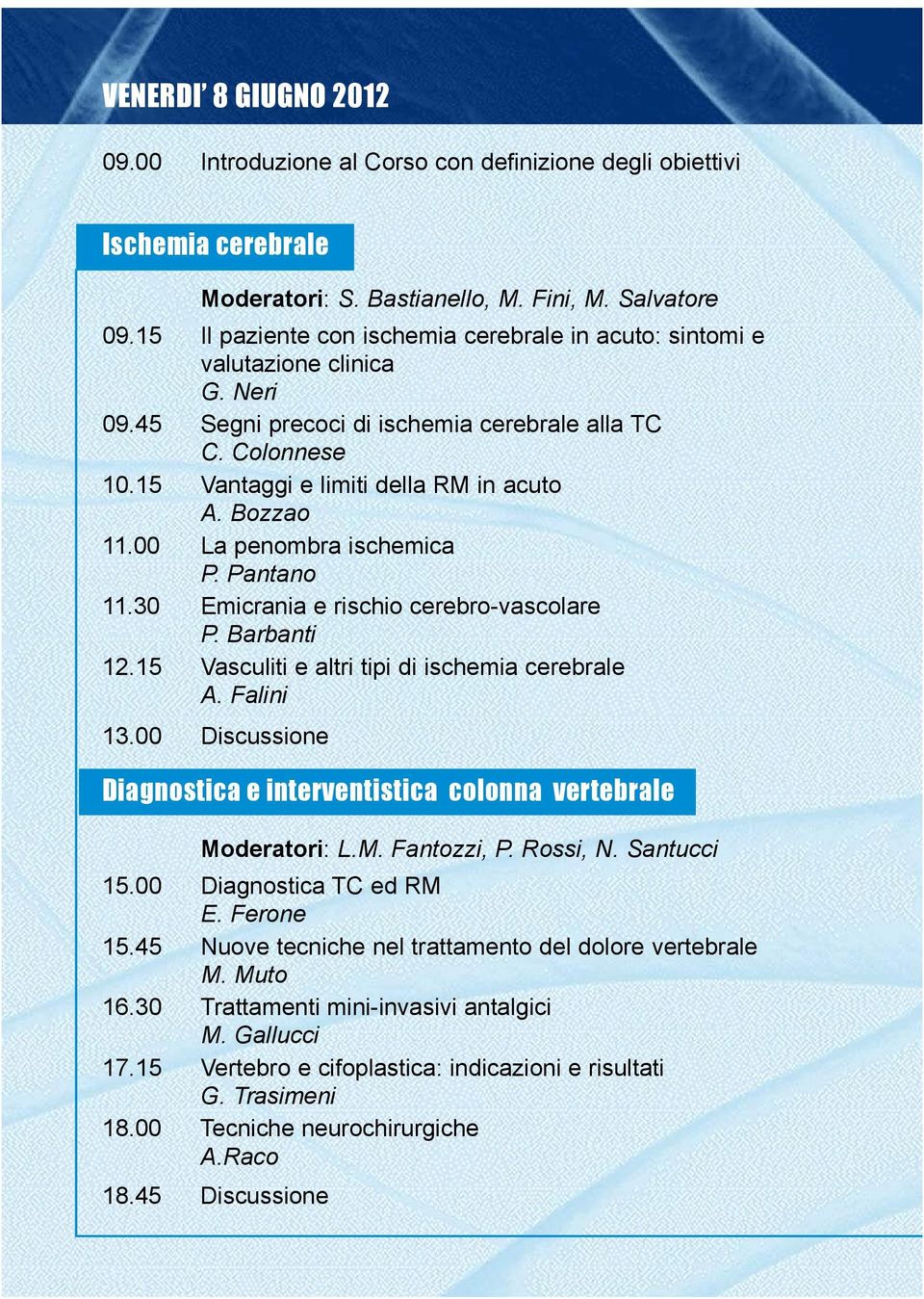 Bozzao 11.00 La penombra ischemica P. Pantano 11.30 Emicrania e rischio cerebro-vascolare P. Barbanti 12.15 Vasculiti e altri tipi di ischemia cerebrale A. Falini 13.