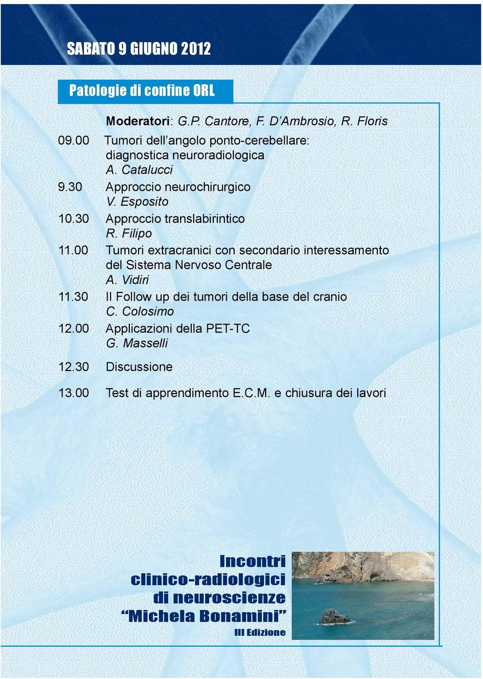 30 Approccio translabirintico R. Filipo 11.00 Tumori extracranici con secondario interessamento del Sistema Nervoso Centrale A. Vidiri 11.