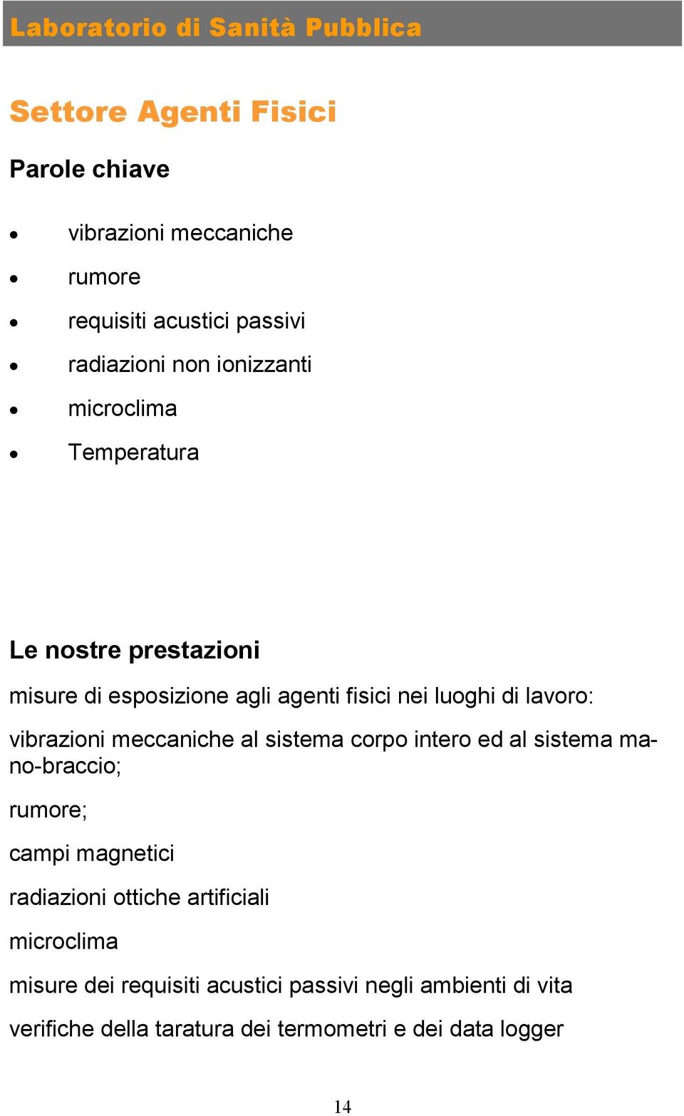 lavoro: vibrazioni meccaniche al sistema corpo intero ed al sistema mano-braccio; rumore; campi magnetici radiazioni ottiche