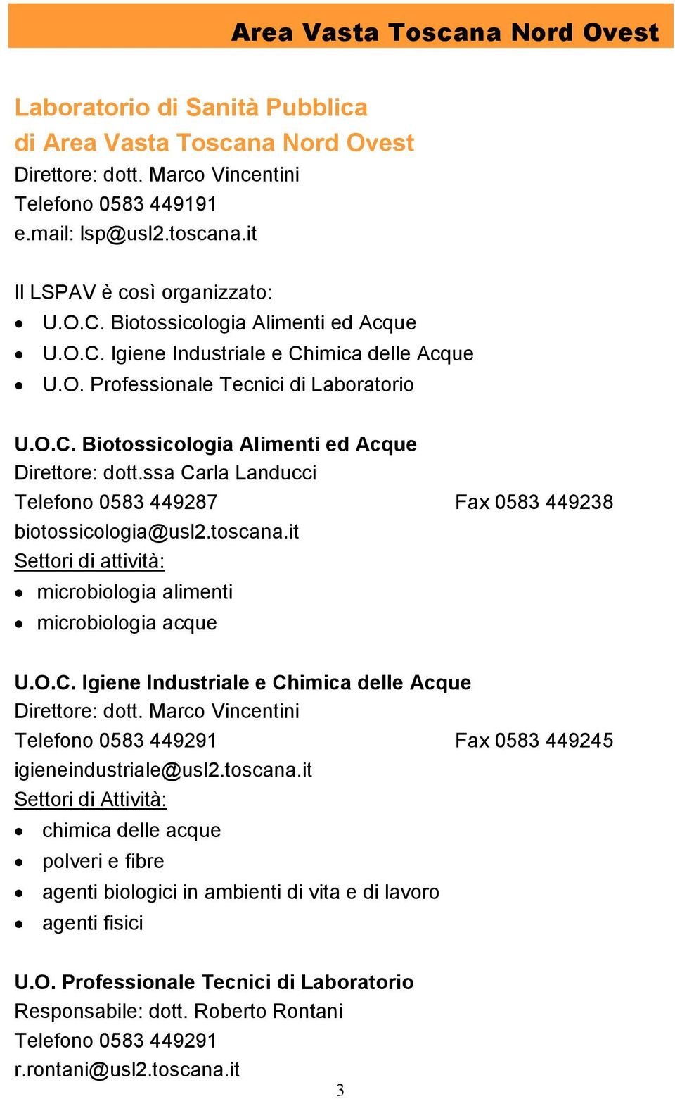 ssa Carla Landucci Telefono 0583 449287 Fax 0583 449238 biotossicologia@usl2.toscana.it Settori di attività: microbiologia alimenti microbiologia acque U.O.C. Igiene Industriale e Chimica delle Acque Direttore: dott.