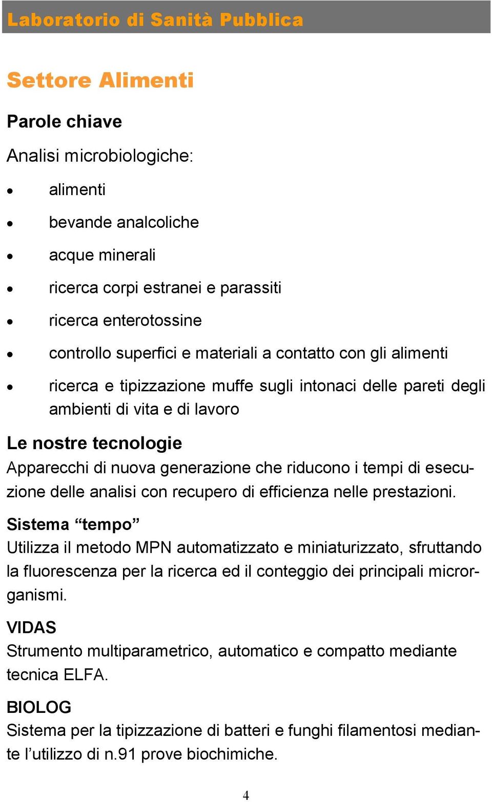 riducono i tempi di esecuzione delle analisi con recupero di efficienza nelle prestazioni.