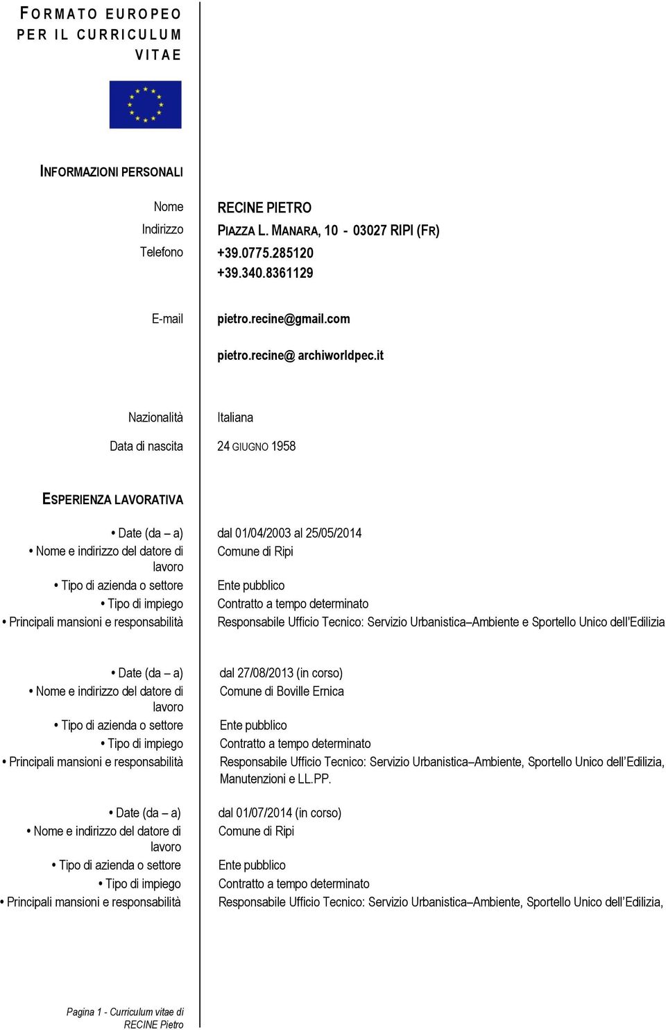 it Nazionalità Italiana Data di nascita 24 GIUGNO 1958 ESPERIENZA LAVORATIVA Date (da a) dal 01/04/2003 al 25/05/2014 Nome e indirizzo del datore di Comune di Ripi lavoro Tipo di azienda o settore