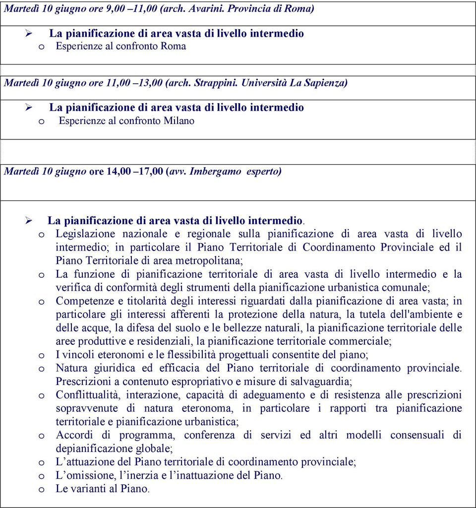 o Legislazione nazionale e regionale sulla pianificazione di area vasta di livello intermedio; in particolare il Piano Territoriale di Coordinamento Provinciale ed il Piano Territoriale di area