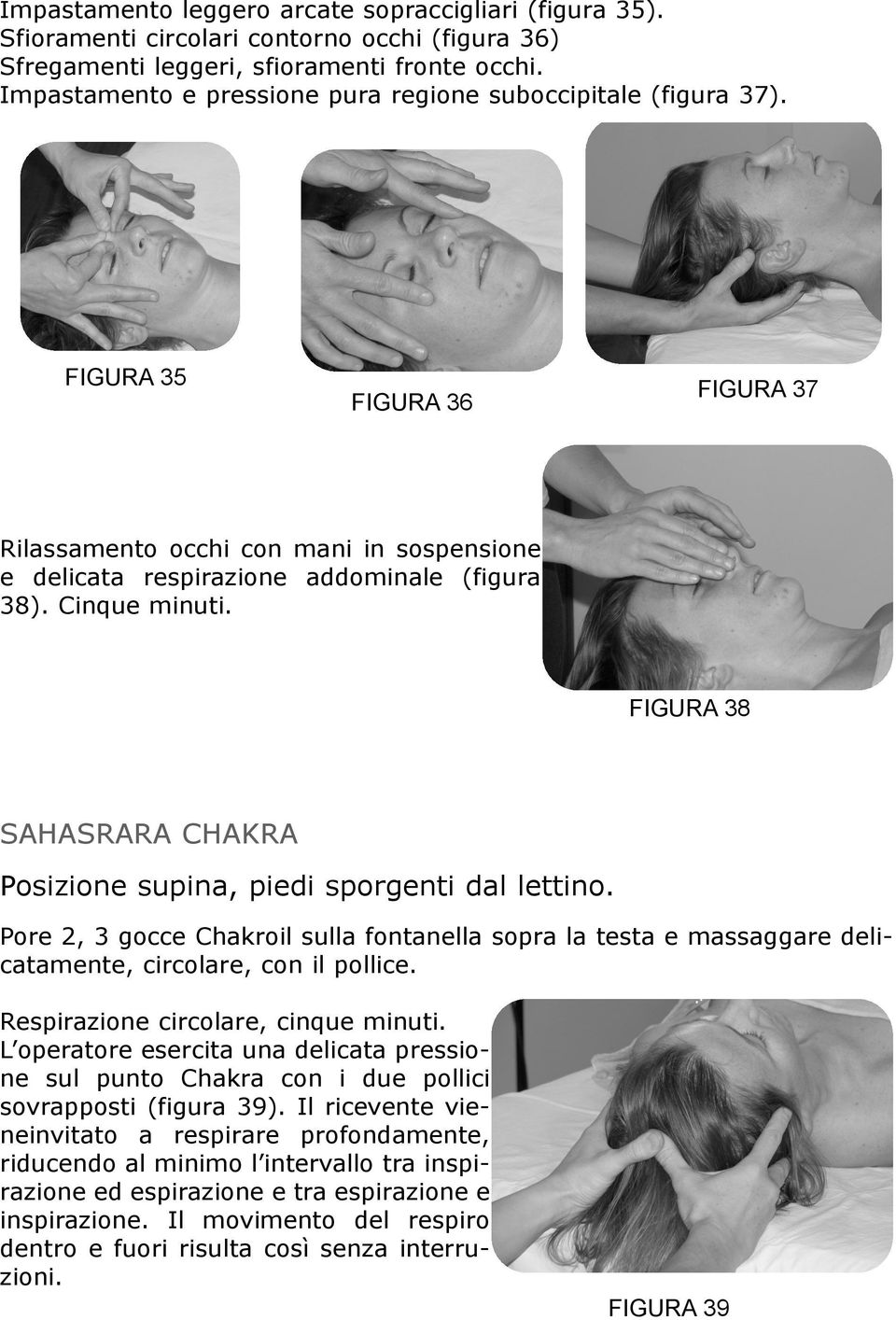 FIGURA 38 SAHASRARA CHAKRA Posizione supina, piedi sporgenti dal lettino. Pore 2, 3 gocce Chakroil sulla fontanella sopra la testa e massaggare delicatamente, circolare, con il pollice.