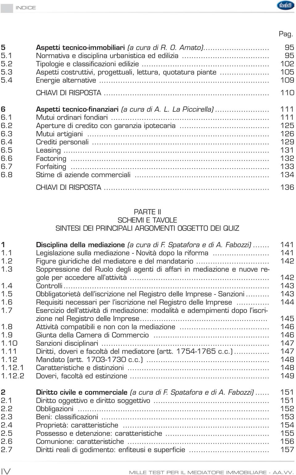 1 Mutui ordinari fondiari... 111 6.2 Aperture di credito con garanzia ipotecaria... 125 6.3 Mutui artigiani... 126 6.4 Crediti personali... 129 6.5 Leasing... 131 6.6 Factoring... 132 6.7 Forfaiting.