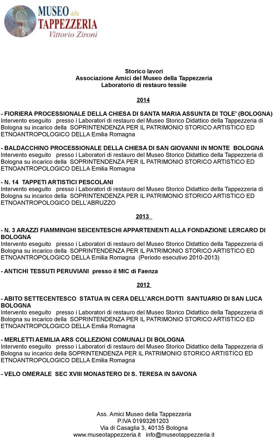 3 ARAZZI FIAMMINGHI SEICENTESCHI APPARTENENTI ALLA FONDAZIONE LERCARO DI BOLOGNA (Periodo esecutivo 2010-2013) 2014 2013 - ANTICHI TESSUTI PERUVIANI presso il MIC di Faenza