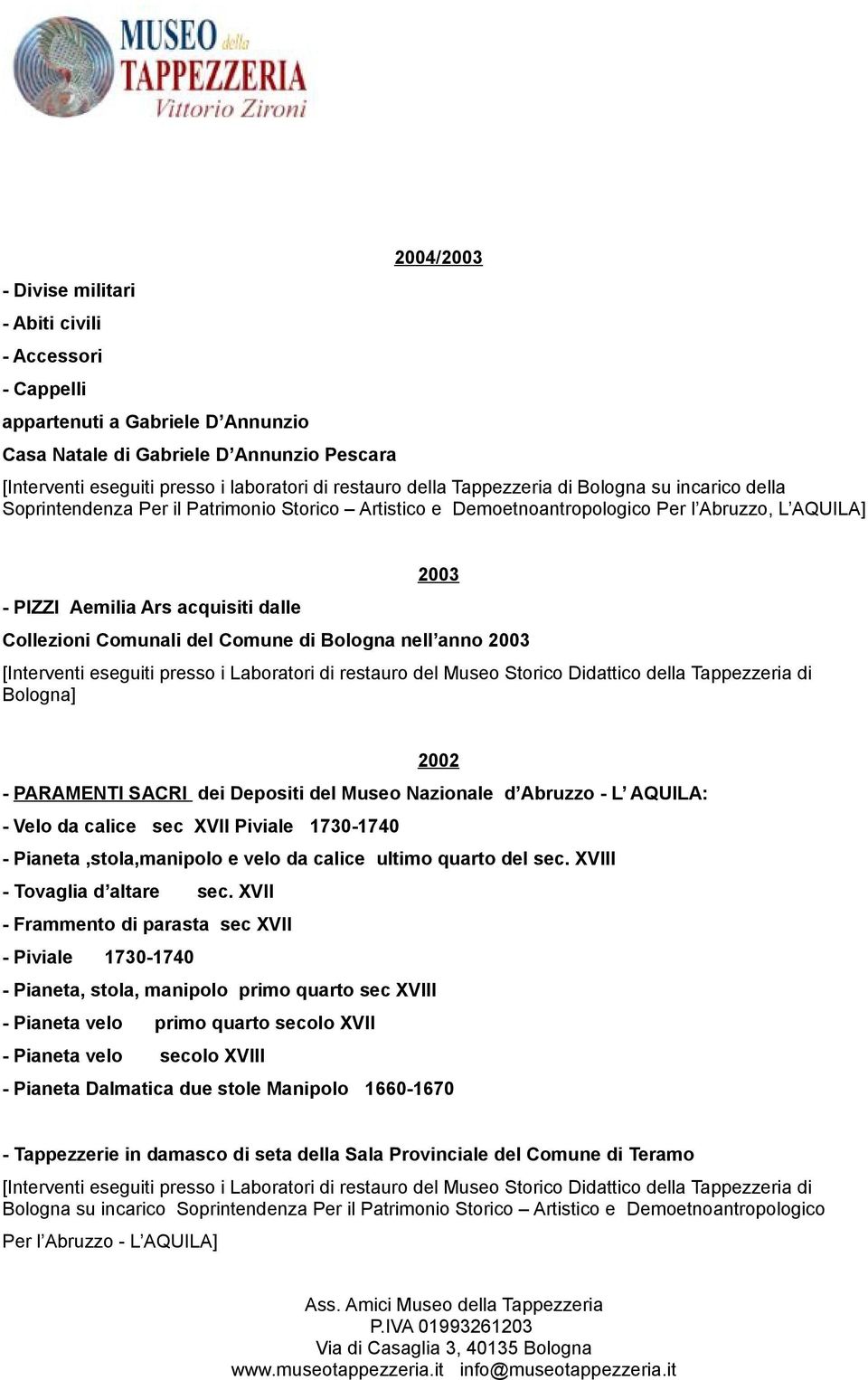 Comunali del Comune di Bologna nell anno 2003 2002 - PARAMENTI SACRI dei Depositi del Museo Nazionale d Abruzzo - L AQUILA: - Velo da calice sec XVII Piviale 1730-1740 - Pianeta,stola,manipolo e velo