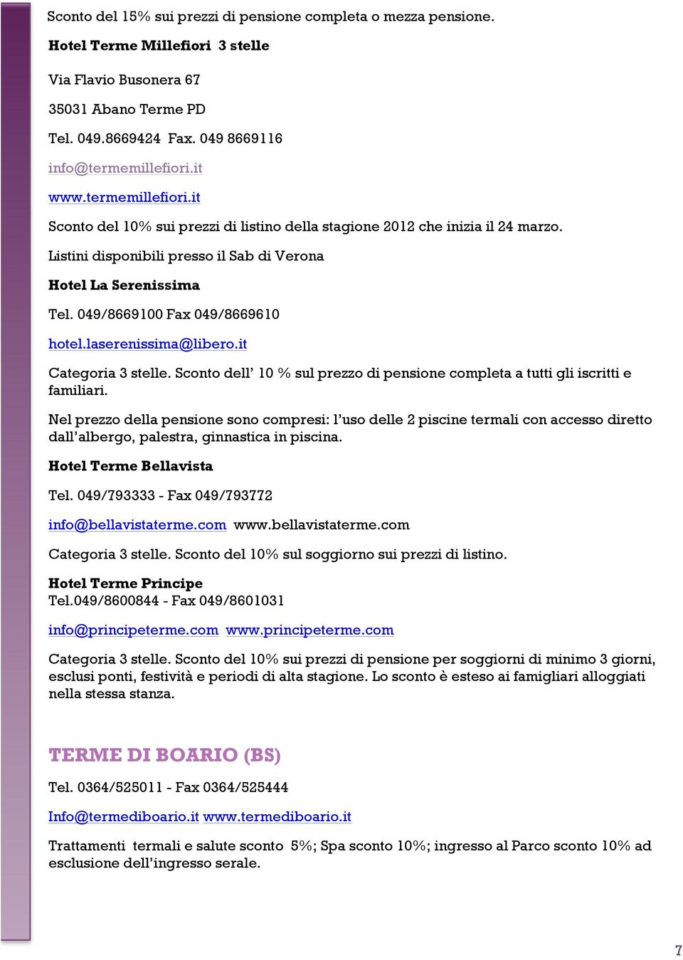 049/8669100 Fax 049/8669610 hotel.laserenissima@libero.it Categoria 3 stelle. Sconto dell 10 % sul prezzo di pensione completa a tutti gli iscritti e familiari.