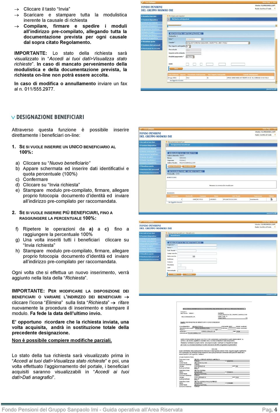 In caso di mancato pervenimento della modulistica e della documentazione prevista, la richiesta on-line non potrà essere accolta. In caso di modifica o annullamento inviare un fax al n. 011/555.2977.