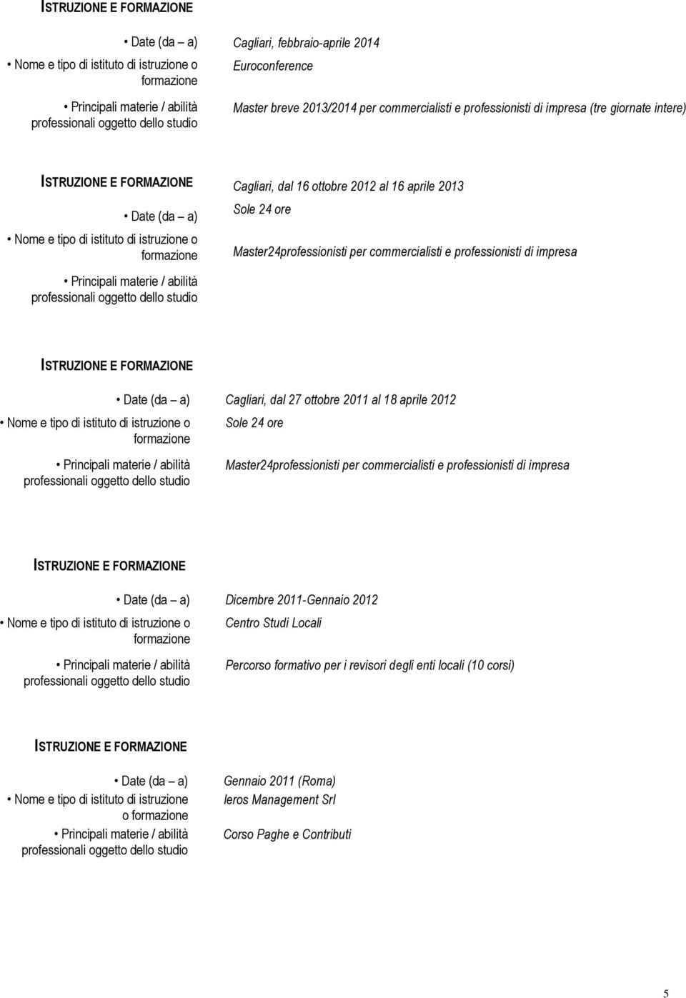 aprile 2012 Sole 24 ore Master24professionisti per commercialisti e professionisti di impresa Dicembre 2011-Gennaio 2012 Centro Studi Locali Percorso