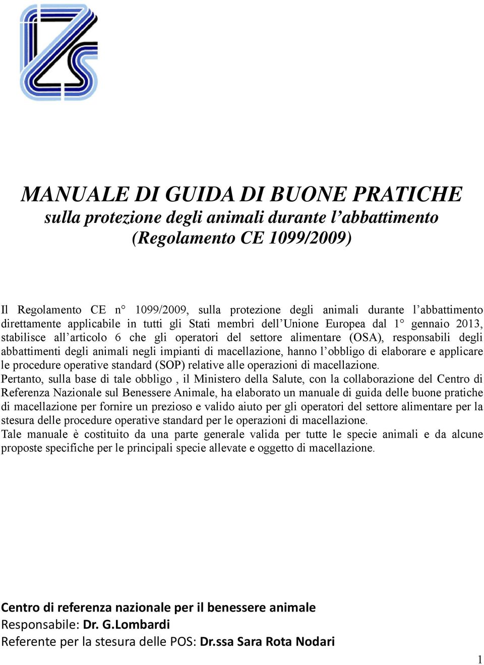 abbattimenti degli animali negli impianti di macellazione, hanno l obbligo di elaborare e applicare le procedure operative standard (SOP) relative alle operazioni di macellazione.