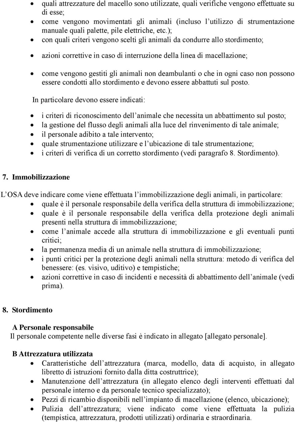 ); con quali criteri vengono scelti gli animali da condurre allo stordimento; azioni correttive in caso di interruzione della linea di macellazione; come vengono gestiti gli animali non deambulanti o